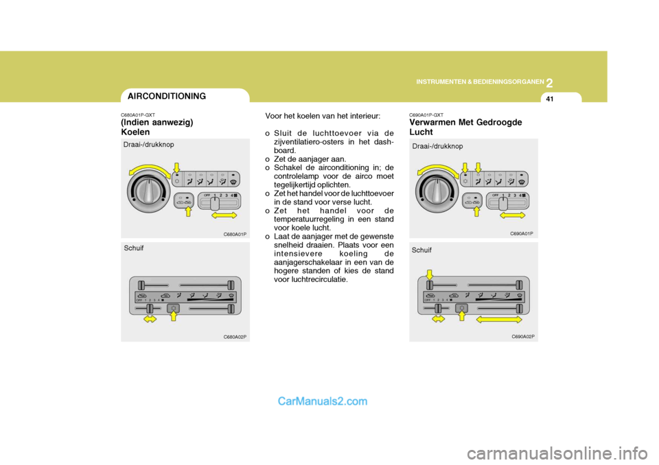Hyundai H-1 (Grand Starex) 2006  Handleiding (in Dutch) 2
INSTRUMENTEN & BEDIENINGSORGANEN
41AIRCONDITIONING
C680A01P-GXT (Indien aanwezig) Koelen Voor het koelen van het interieur: 
o Sluit de luchttoevoer via de
zijventilatiero-osters in het dash- board.