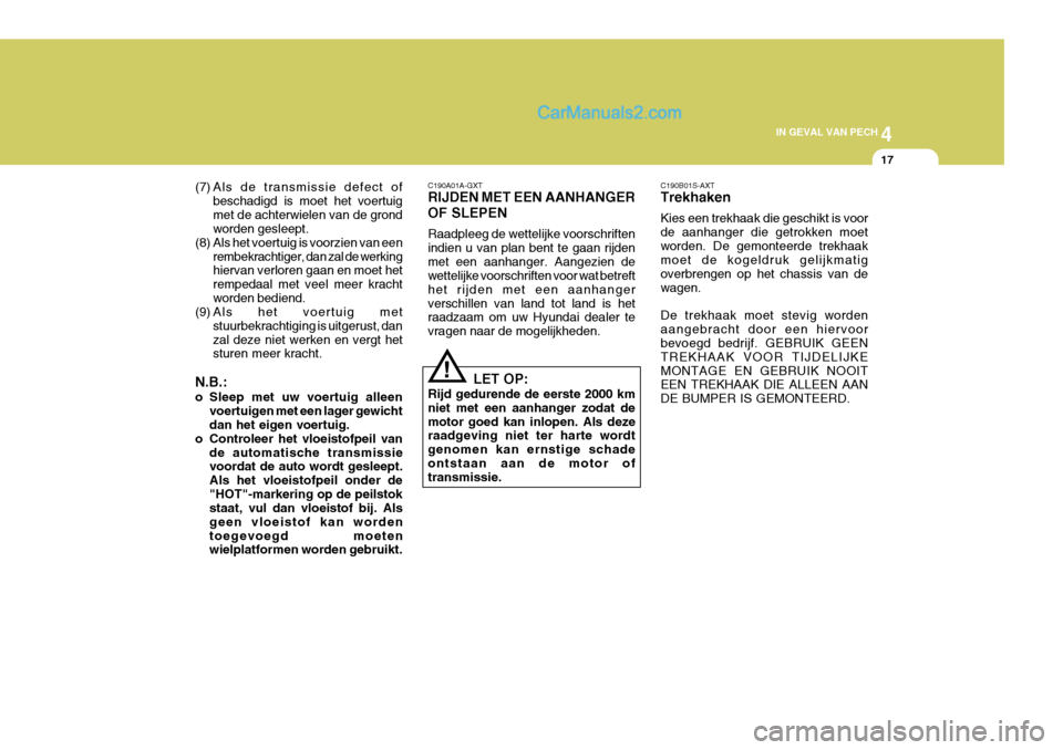 Hyundai H-1 (Grand Starex) 2006 Handleiding (in Dutch) 4
CORROSION PREVENTION AND APPEARANCE CARE
17
4
IN GEVAL VAN PECH
17
(7) Als de transmissie defect of beschadigd is moet het voertuig met de achterwielen van de grond worden gesleept.
(8) Als het voer Hyundai H-1 (Grand Starex) 2006 Handleiding (in Dutch) 4
CORROSION PREVENTION AND APPEARANCE CARE
17
4
IN GEVAL VAN PECH
17
(7) Als de transmissie defect of beschadigd is moet het voertuig met de achterwielen van de grond worden gesleept.
(8) Als het voer
