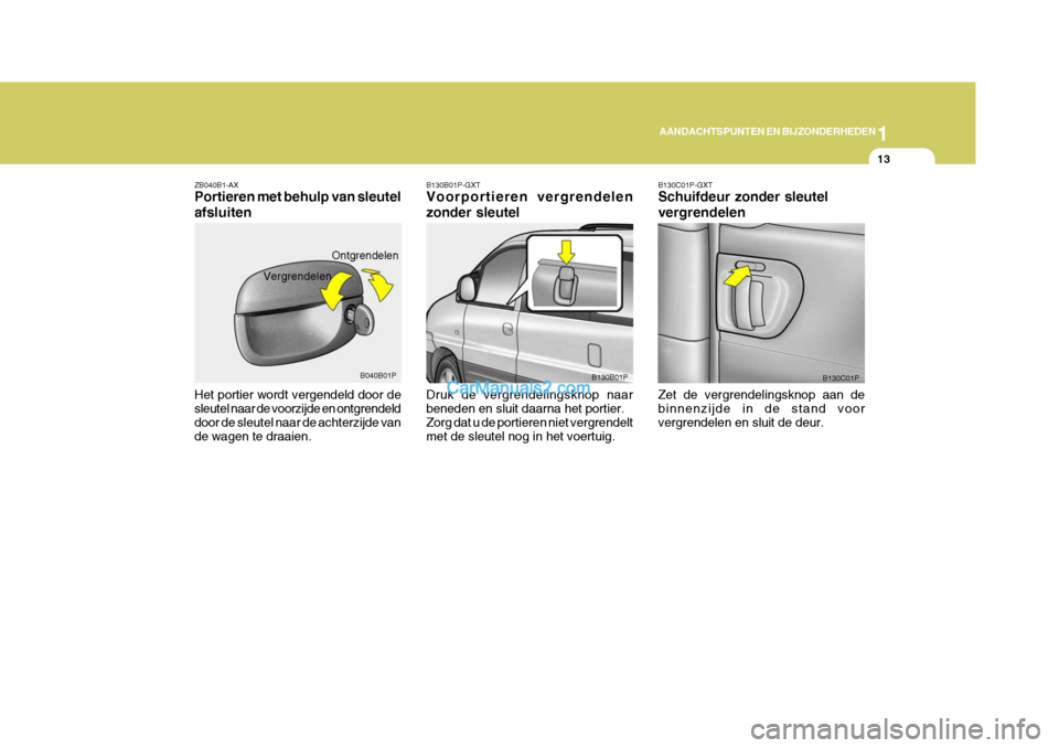 Hyundai H-1 (Grand Starex) 2006  Handleiding (in Dutch) 1
AANDACHTSPUNTEN EN BIJZONDERHEDEN
13
ZB040B1-AX Portieren met behulp van sleutel afsluiten Het portier wordt vergendeld door de sleutel naar de voorzijde en ontgrendeld door de sleutel naar de achte