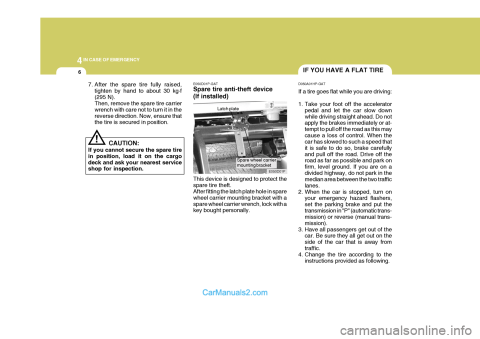 Hyundai H-1 (Grand Starex) 2005 Owners Manual 44IN CASE OF EMERGENCY
6IF YOU HAVE A FLAT TIRE
7. After the spare tire fully raised, tighten by hand to about 30 kg .
f
(295 N). Then, remove the spare tire carrier wrench with care not to turn it in Hyundai H-1 (Grand Starex) 2005 Owners Manual 44IN CASE OF EMERGENCY
6IF YOU HAVE A FLAT TIRE
7. After the spare tire fully raised, tighten by hand to about 30 kg .
f
(295 N). Then, remove the spare tire carrier wrench with care not to turn it in