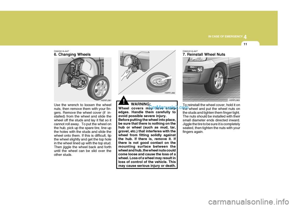 Hyundai H-1 (Grand Starex) 2005 Owners Manual 4
CORROSION PREVENTION AND APPEARANCE CARE
11
4
IN CASE OF EMERGENCY
11
D060G01A-AAT 6. Changing Wheels Use the wrench to loosen the wheel nuts, then remove them with your fin-gers. Remove the wheel c Hyundai H-1 (Grand Starex) 2005 Owners Manual 4
CORROSION PREVENTION AND APPEARANCE CARE
11
4
IN CASE OF EMERGENCY
11
D060G01A-AAT 6. Changing Wheels Use the wrench to loosen the wheel nuts, then remove them with your fin-gers. Remove the wheel c