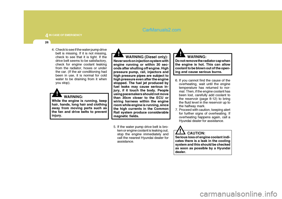 Hyundai H-1 (Grand Starex) 2005 Owners Manual 44IN CASE OF EMERGENCY
26
4. Check to see if the water pump drivebelt is missing. If it is not missing, check to see that it is tight. If the drive belt seems to be satisfactory, check for engine cool Hyundai H-1 (Grand Starex) 2005 Owners Manual 44IN CASE OF EMERGENCY
26
4. Check to see if the water pump drivebelt is missing. If it is not missing, check to see that it is tight. If the drive belt seems to be satisfactory, check for engine cool