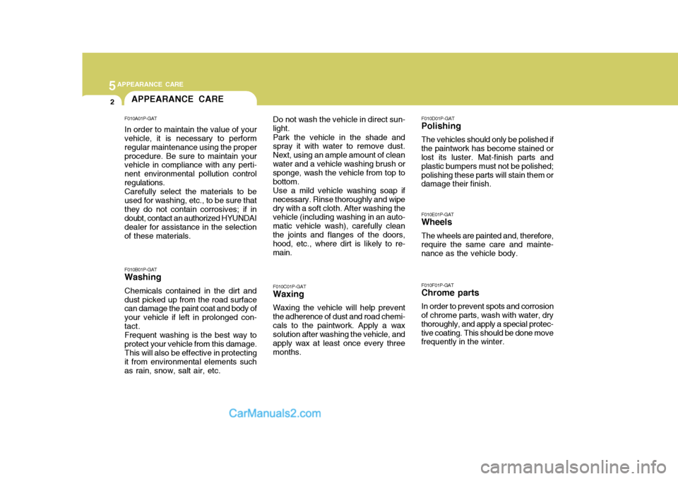 Hyundai H-1 (Grand Starex) 2005 Owners Manual 5APPEARANCE CARE
2APPEARANCE CARE
F010A01P-GAT In order to maintain the value of your vehicle, it is necessary to perform regular maintenance using the properprocedure. Be sure to maintain your vehicl Hyundai H-1 (Grand Starex) 2005 Owners Manual 5APPEARANCE CARE
2APPEARANCE CARE
F010A01P-GAT In order to maintain the value of your vehicle, it is necessary to perform regular maintenance using the properprocedure. Be sure to maintain your vehicl