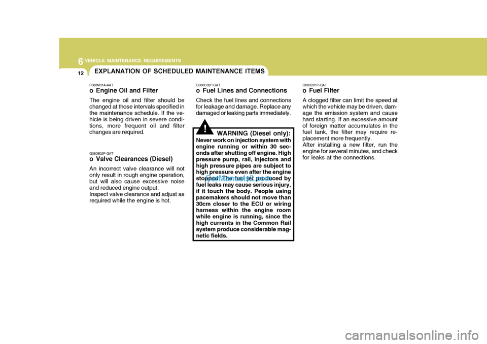 Hyundai H-1 (Grand Starex) 2005 Owners Manual 6VEHICLE MAINTENANCE REQUIREMENTS
12EXPLANATION OF SCHEDULED MAINTENANCE ITEMS
F060M01A-AAT
o Engine Oil and Filter The engine oil and filter should be changed at those intervals specified in the mai Hyundai H-1 (Grand Starex) 2005 Owners Manual 6VEHICLE MAINTENANCE REQUIREMENTS
12EXPLANATION OF SCHEDULED MAINTENANCE ITEMS
F060M01A-AAT
o Engine Oil and Filter The engine oil and filter should be changed at those intervals specified in the mai