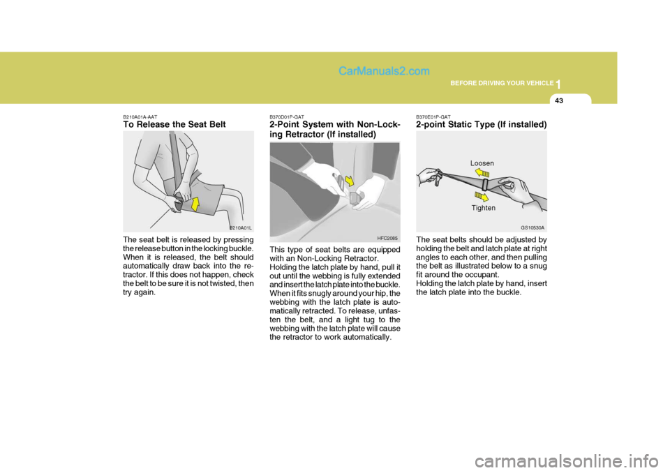 Hyundai H-1 (Grand Starex) 2005 Owners Manual 1
BEFORE DRIVING YOUR VEHICLE
43
B210A01A-AAT To Release the Seat Belt
The seat belt is released by pressing the release button in the locking buckle.When it is released, the belt should automatically Hyundai H-1 (Grand Starex) 2005 Owners Manual 1
BEFORE DRIVING YOUR VEHICLE
43
B210A01A-AAT To Release the Seat Belt
The seat belt is released by pressing the release button in the locking buckle.When it is released, the belt should automatically