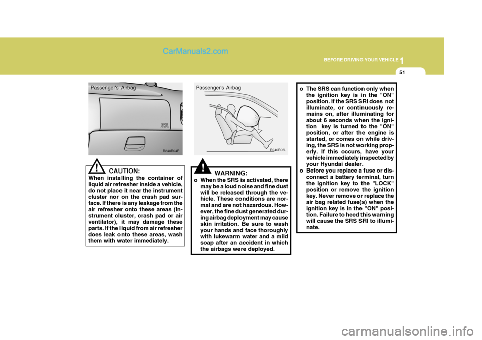 Hyundai H-1 (Grand Starex) 2005 Owners Manual 1
BEFORE DRIVING YOUR VEHICLE
51
CAUTION:
When installing the container of liquid air refresher inside a vehicle, do not place it near the instrumentcluster nor on the crash pad sur- face. If there is Hyundai H-1 (Grand Starex) 2005 Owners Manual 1
BEFORE DRIVING YOUR VEHICLE
51
CAUTION:
When installing the container of liquid air refresher inside a vehicle, do not place it near the instrumentcluster nor on the crash pad sur- face. If there is