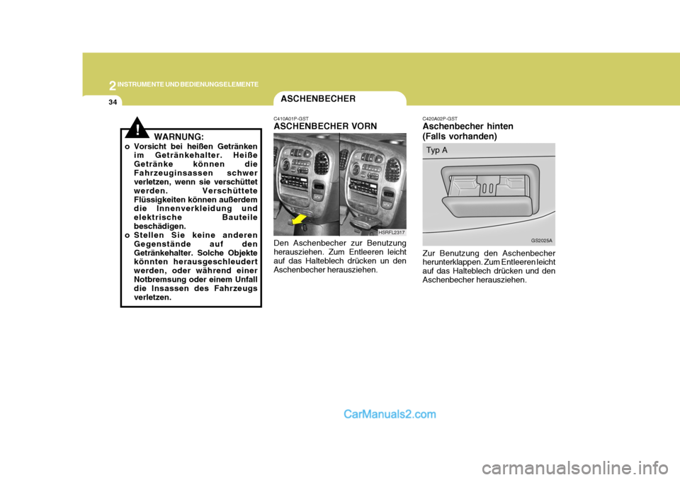 Hyundai H-1 (Grand Starex) 2005  Betriebsanleitung (in German) 2INSTRUMENTE UND BEDIENUNGSELEMENTE
34ASCHENBECHER
C420A02P-GST Aschenbecher hinten (Falls vorhanden)
Zur Benutzung den Aschenbecher herunterklappen. Zum Entleeren leicht auf das Halteblech drücken u