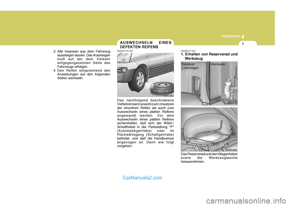 Hyundai H-1 (Grand Starex) 2005  Betriebsanleitung (in German) 4
CORROSION PREVENTION AND APPEARANCE CARE
7
4
SELBSTHILFE
7
3. Alle Insassen aus dem Fahrzeug aussteigen lassen. Das Aussteigen muß auf der dem Verkehr entgegengesetzten Seite des Fahrzeugs erfolgen