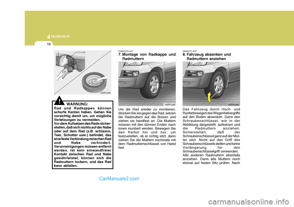 Hyundai H-1 (Grand Starex) 2005  Betriebsanleitung (in German) 44SELBSTHILFE
12
D060I01P-GST 
8. Fahrzeug absenken und
Radmuttern anziehen
Das Fahrzeug durch Hoch- und Runterbewegen des Wagenhebergriffs auf den Boden absenken. Dann den Schraubenschlüssel, wie in