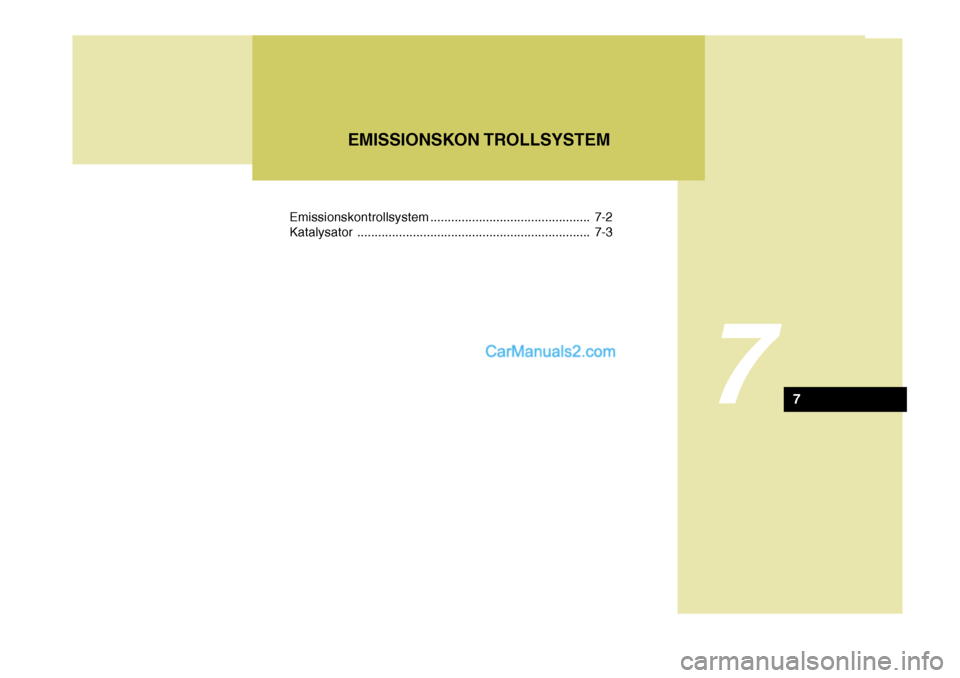 Hyundai H-1 (Grand Starex) 2005  Betriebsanleitung (in German) 7
Emissionskontrollsystem.............................................. 7-2
Katalysator ................................................................... 7-3
EMISSIONSKON TROLLSYSTEM
7  