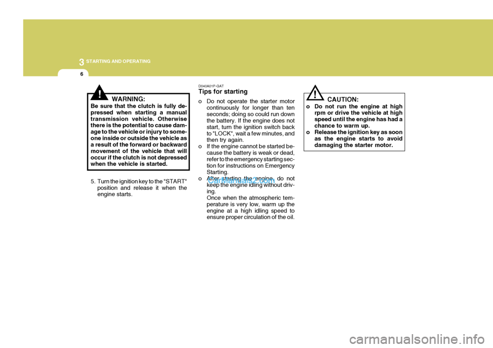 Hyundai H-1 (Grand Starex) 2004 Owners Manual 3 STARTING AND OPERATING
6
!WARNING:
Be sure that the clutch is fully de- pressed when starting a manualtransmission vehicle. Otherwise there is the potential to cause dam- age to the vehicle or injur Hyundai H-1 (Grand Starex) 2004 Owners Manual 3 STARTING AND OPERATING
6
!WARNING:
Be sure that the clutch is fully de- pressed when starting a manualtransmission vehicle. Otherwise there is the potential to cause dam- age to the vehicle or injur