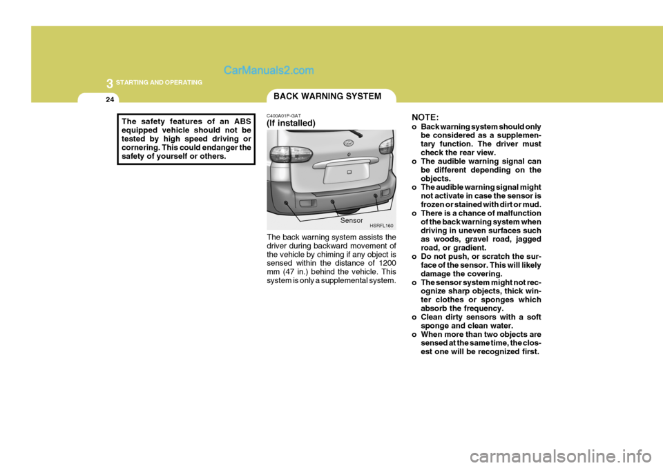 Hyundai H-1 (Grand Starex) 2004 Owners Manual 3 STARTING AND OPERATING
24
The safety features of an ABS equipped vehicle should not be tested by high speed driving or cornering. This could endanger thesafety of yourself or others.
BACK WARNING SY Hyundai H-1 (Grand Starex) 2004 Owners Manual 3 STARTING AND OPERATING
24
The safety features of an ABS equipped vehicle should not be tested by high speed driving or cornering. This could endanger thesafety of yourself or others.
BACK WARNING SY