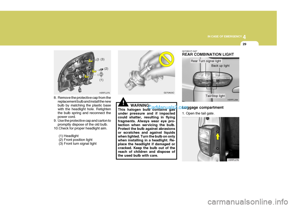 Hyundai H-1 (Grand Starex) 2004 Owners Manual 4
CORROSION PREVENTION AND APPEARANCE CARE
29
4
IN CASE OF EMERGENCY
29
8. Remove the protective cap from the
replacement bulb and install the new bulb by matching the plastic base with the headlight Hyundai H-1 (Grand Starex) 2004 Owners Manual 4
CORROSION PREVENTION AND APPEARANCE CARE
29
4
IN CASE OF EMERGENCY
29
8. Remove the protective cap from the
replacement bulb and install the new bulb by matching the plastic base with the headlight