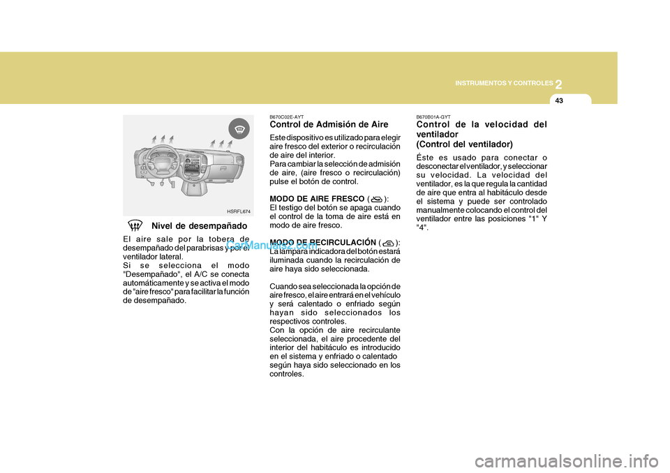 Hyundai H-1 (Grand Starex) 2004 Manual del propietario (in Spanish) 2
INSTRUMENTOS Y CONTROLES
43
HSRFL674 B670C02E-AYT Control de Admisión de Aire Este dispositivo es utilizado para elegir aire fresco del exterior o recirculaciónde aire del interior. Para cambiar l Hyundai H-1 (Grand Starex) 2004 Manual del propietario (in Spanish) 2
INSTRUMENTOS Y CONTROLES
43
HSRFL674 B670C02E-AYT Control de Admisión de Aire Este dispositivo es utilizado para elegir aire fresco del exterior o recirculaciónde aire del interior. Para cambiar l