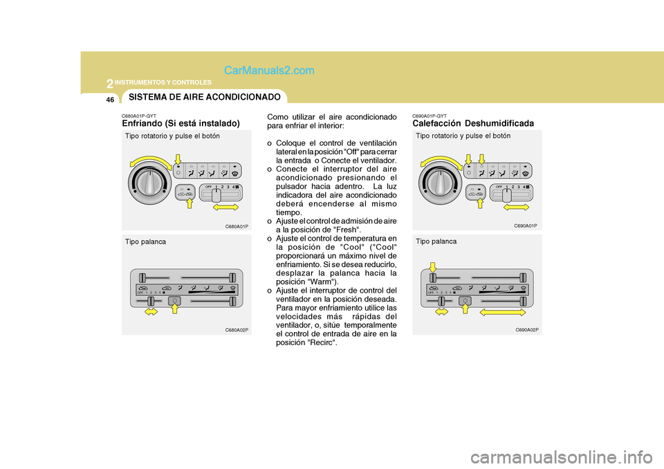 Hyundai H-1 (Grand Starex) 2004 Manual del propietario (in Spanish) 2INSTRUMENTOS Y CONTROLES
46
C680A01P C680A02PC690A01P
C690A02P
C680A01P-GYT Enfriando (Si está instalado) SISTEMA DE AIRE ACONDICIONADO
Como utilizar el aire acondicionado para enfriar el interior: Hyundai H-1 (Grand Starex) 2004 Manual del propietario (in Spanish) 2INSTRUMENTOS Y CONTROLES
46
C680A01P C680A02PC690A01P
C690A02P
C680A01P-GYT Enfriando (Si está instalado) SISTEMA DE AIRE ACONDICIONADO
Como utilizar el aire acondicionado para enfriar el interior: