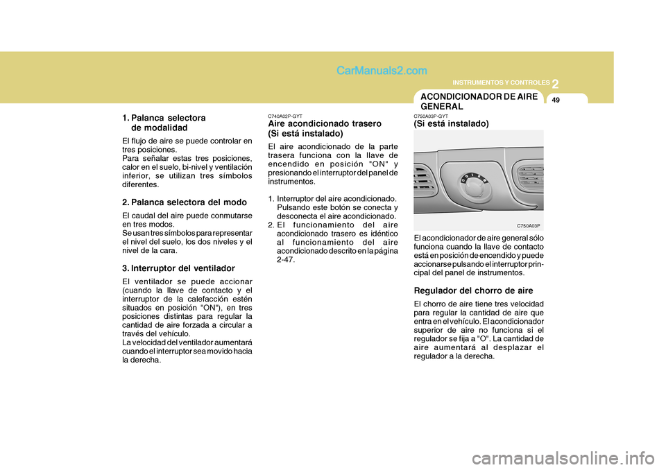 Hyundai H-1 (Grand Starex) 2004 Manual del propietario (in Spanish) 2
INSTRUMENTOS Y CONTROLES
49
C750A03P
ACONDICIONADOR DE AIRE GENERAL
C750A03P-GYT (Si está instalado) El acondicionador de aire general sólo funciona cuando la llave de contacto está en posición Hyundai H-1 (Grand Starex) 2004 Manual del propietario (in Spanish) 2
INSTRUMENTOS Y CONTROLES
49
C750A03P
ACONDICIONADOR DE AIRE GENERAL
C750A03P-GYT (Si está instalado) El acondicionador de aire general sólo funciona cuando la llave de contacto está en posición