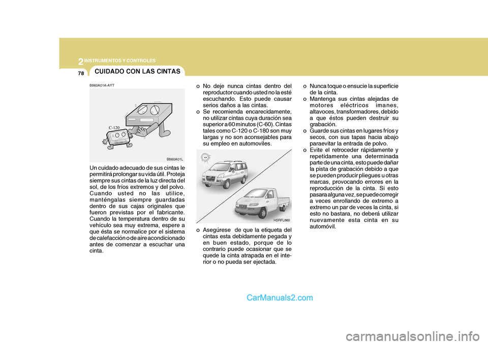 Hyundai H-1 (Grand Starex) 2004 Manual del propietario (in Spanish) 2INSTRUMENTOS Y CONTROLES
78
HSRFL860
B860A01L
CUIDADO CON LAS CINTAS
B860A01A-AYT Un cuidado adecuado de sus cintas le permitirá prolongar su vida útil. Proteja siempre sus cintas de la luz directa Hyundai H-1 (Grand Starex) 2004 Manual del propietario (in Spanish) 2INSTRUMENTOS Y CONTROLES
78
HSRFL860
B860A01L
CUIDADO CON LAS CINTAS
B860A01A-AYT Un cuidado adecuado de sus cintas le permitirá prolongar su vida útil. Proteja siempre sus cintas de la luz directa