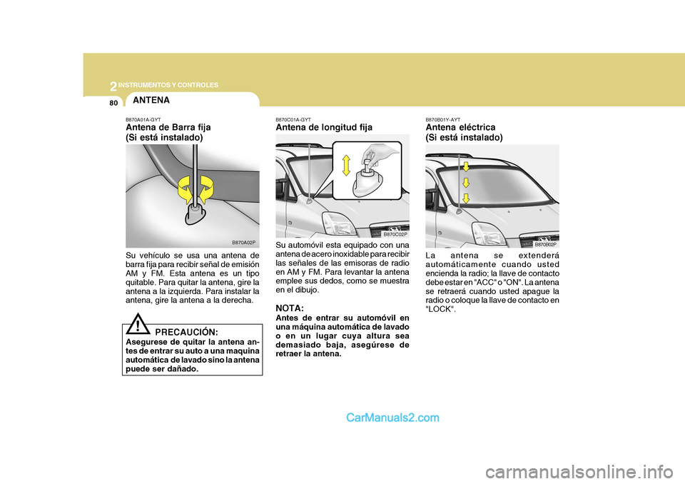 Hyundai H-1 (Grand Starex) 2004 Manual del propietario (in Spanish) 2INSTRUMENTOS Y CONTROLES
80
B870C01A-GYT Antena de longitud fija Su automóvil esta equipado con una antena de acero inoxidable para recibir las señales de las emisoras de radioen AM y FM. Para leva Hyundai H-1 (Grand Starex) 2004 Manual del propietario (in Spanish) 2INSTRUMENTOS Y CONTROLES
80
B870C01A-GYT Antena de longitud fija Su automóvil esta equipado con una antena de acero inoxidable para recibir las señales de las emisoras de radioen AM y FM. Para leva