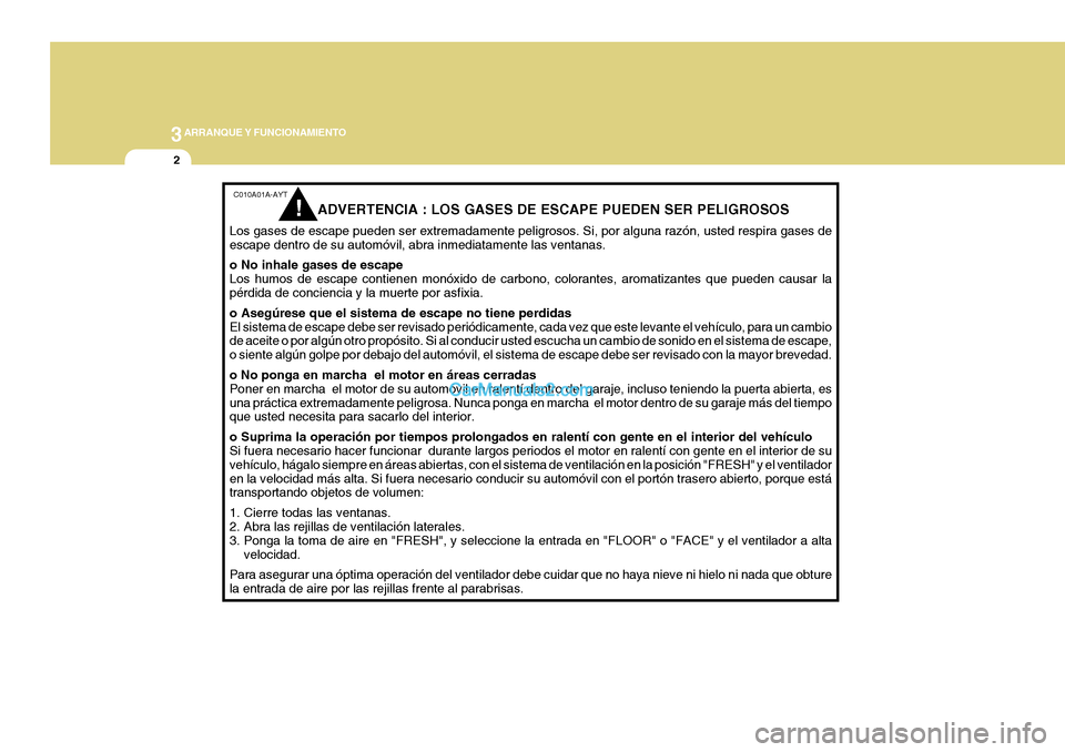 Hyundai H-1 (Grand Starex) 2004 Manual del propietario (in Spanish) 3ARRANQUE Y FUNCIONAMIENTO
2
C010A01A-AYT
ADVERTENCIA : LOS GASES DE ESCAPE PUEDEN SER PELIGROSOS
Los gases de escape pueden ser extremadamente peligrosos. Si, por alguna razón, usted respira gases d Hyundai H-1 (Grand Starex) 2004 Manual del propietario (in Spanish) 3ARRANQUE Y FUNCIONAMIENTO
2
C010A01A-AYT
ADVERTENCIA : LOS GASES DE ESCAPE PUEDEN SER PELIGROSOS
Los gases de escape pueden ser extremadamente peligrosos. Si, por alguna razón, usted respira gases d