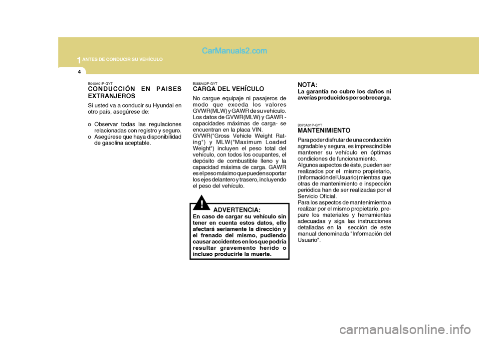 Hyundai H-1 (Grand Starex) 2004 Manual del propietario (in Spanish) 1ANTES DE CONDUCIR SU VEHÍCULO
4
B040A01P-GYT CONDUCCIÓN EN PAISES EXTRANJEROS Si usted va a conducir su Hyundai en otro país, asegúrese de:
o Observar todas las regulacionesrelacionadas con regi Hyundai H-1 (Grand Starex) 2004 Manual del propietario (in Spanish) 1ANTES DE CONDUCIR SU VEHÍCULO
4
B040A01P-GYT CONDUCCIÓN EN PAISES EXTRANJEROS Si usted va a conducir su Hyundai en otro país, asegúrese de:
o Observar todas las regulacionesrelacionadas con regi