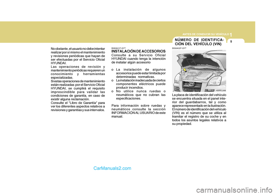 Hyundai H-1 (Grand Starex) 2004 Manual del propietario (in Spanish) 1
ANTES DE CONDUCIR SU VEHÍCULO
5
No obstante, el usuario no debe intentar realizar por sí mismo el mantenimiento y revisiones periódicas que hayan deser efectuadas por el Servicio Oficial HYUNDAI. Hyundai H-1 (Grand Starex) 2004 Manual del propietario (in Spanish) 1
ANTES DE CONDUCIR SU VEHÍCULO
5
No obstante, el usuario no debe intentar realizar por sí mismo el mantenimiento y revisiones periódicas que hayan deser efectuadas por el Servicio Oficial HYUNDAI.