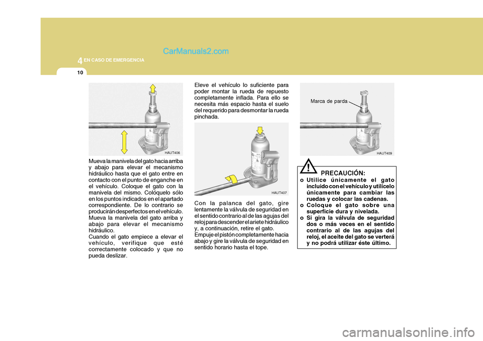 Hyundai H-1 (Grand Starex) 2004 Manual del propietario (in Spanish) 44EN CASO DE EMERGENCIA
10
HAUT407 HAUT409
Mueva la manivela del gato hacia arriba y abajo para elevar el mecanismo hidráulico hasta que el gato entre encontacto con el punto de enganche en el vehíc Hyundai H-1 (Grand Starex) 2004 Manual del propietario (in Spanish) 44EN CASO DE EMERGENCIA
10
HAUT407 HAUT409
Mueva la manivela del gato hacia arriba y abajo para elevar el mecanismo hidráulico hasta que el gato entre encontacto con el punto de enganche en el vehíc