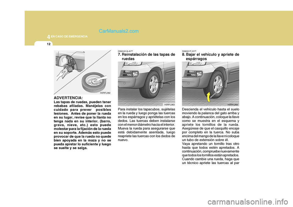 Hyundai H-1 (Grand Starex) 2004 Manual del propietario (in Spanish) 44EN CASO DE EMERGENCIA
12
HSRFL062
HSRFL063
ADVERTENCIA: Las tapas de ruedas, pueden tener rebabas afiladas. Manéjelas concuidado para prever posibles lesiones. Antes de poner la rueda en su lugar Hyundai H-1 (Grand Starex) 2004 Manual del propietario (in Spanish) 44EN CASO DE EMERGENCIA
12
HSRFL062
HSRFL063
ADVERTENCIA: Las tapas de ruedas, pueden tener rebabas afiladas. Manéjelas concuidado para prever posibles lesiones. Antes de poner la rueda en su lugar