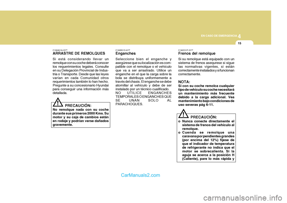 Hyundai H-1 (Grand Starex) 2004 Manual del propietario (in Spanish) 4
CORROSION PREVENTION AND APPEARANCE CARE
15
4
EN CASO DE EMERGENCIA
15
C190A01A-GYT ARRASTRE DE REMOLQUES Si está considerando llevar un remolque con su coche deberá conocerlos requerimientos lega Hyundai H-1 (Grand Starex) 2004 Manual del propietario (in Spanish) 4
CORROSION PREVENTION AND APPEARANCE CARE
15
4
EN CASO DE EMERGENCIA
15
C190A01A-GYT ARRASTRE DE REMOLQUES Si está considerando llevar un remolque con su coche deberá conocerlos requerimientos lega