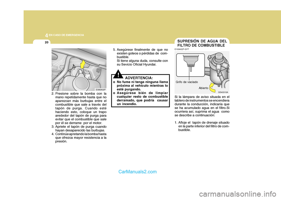 Hyundai H-1 (Grand Starex) 2004 Manual del propietario (in Spanish) 44EN CASO DE EMERGENCIA
20
GS40310A
SUPRESIÓN DE AGUA DEL FILTRO DE COMBUSTIBLE
!
5. Asegúrese finalmente de que no
existen goteos o pérdidas de com- bustible. Si tiene alguna duda, consulte con s Hyundai H-1 (Grand Starex) 2004 Manual del propietario (in Spanish) 44EN CASO DE EMERGENCIA
20
GS40310A
SUPRESIÓN DE AGUA DEL FILTRO DE COMBUSTIBLE
!
5. Asegúrese finalmente de que no
existen goteos o pérdidas de com- bustible. Si tiene alguna duda, consulte con s