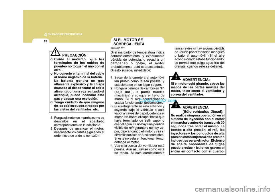 Hyundai H-1 (Grand Starex) 2004 Manual del propietario (in Spanish) 44EN CASO DE EMERGENCIA
24
PRECAUCIÓN:
o Cuide al máximo que los terminales de los cables de puenteo no toquen el uno con elotro .
o No conecte el terminal del cable
al borne negativo de la baterí Hyundai H-1 (Grand Starex) 2004 Manual del propietario (in Spanish) 44EN CASO DE EMERGENCIA
24
PRECAUCIÓN:
o Cuide al máximo que los terminales de los cables de puenteo no toquen el uno con elotro .
o No conecte el terminal del cable
al borne negativo de la baterí