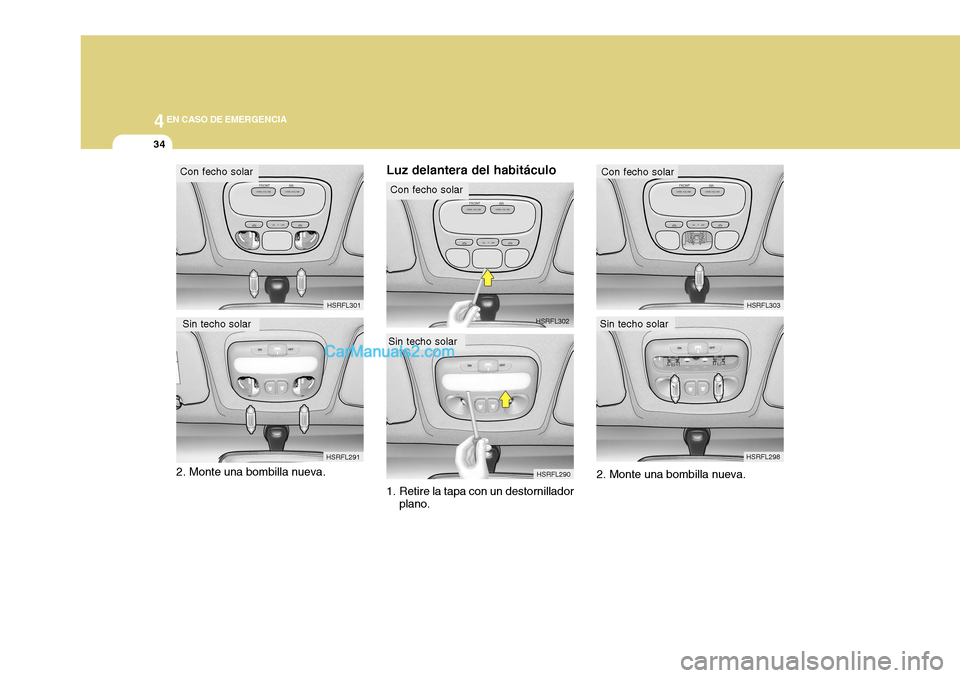 Hyundai H-1 (Grand Starex) 2004  Manual del propietario (in Spanish) 44EN CASO DE EMERGENCIA
34
Sin techo solar
HSRFL290
HSRFL301
Con fecho solar
Sin techo solar HSRFL291 HSRFL298
HSRFL302
Con fecho solar
Sin techo solar HSRFL303
Con fecho solar
2. Monte una bombilla n