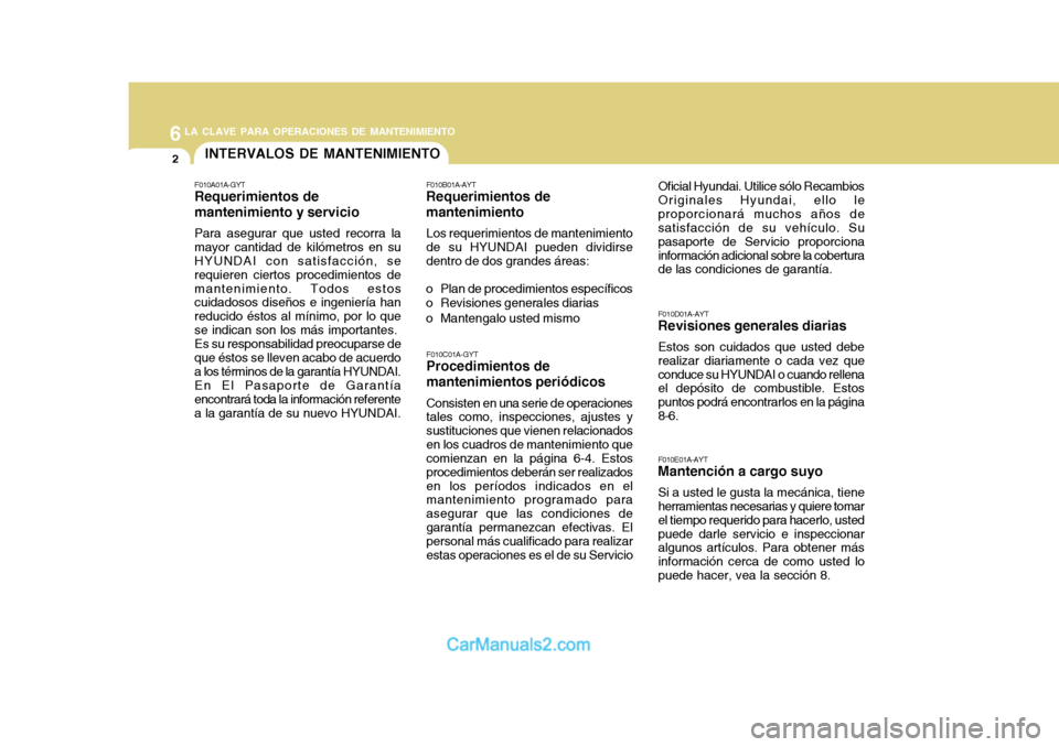 Hyundai H-1 (Grand Starex) 2004 Manual del propietario (in Spanish) 6LA CLAVE PARA OPERACIONES DE MANTENIMIENTO
2INTERVALOS DE MANTENIMIENTO
F010C01A-GYT
Procedimientos de mantenimientos periódicos
Consisten en una serie de operaciones tales como, inspecciones, ajust Hyundai H-1 (Grand Starex) 2004 Manual del propietario (in Spanish) 6LA CLAVE PARA OPERACIONES DE MANTENIMIENTO
2INTERVALOS DE MANTENIMIENTO
F010C01A-GYT
Procedimientos de mantenimientos periódicos
Consisten en una serie de operaciones tales como, inspecciones, ajust