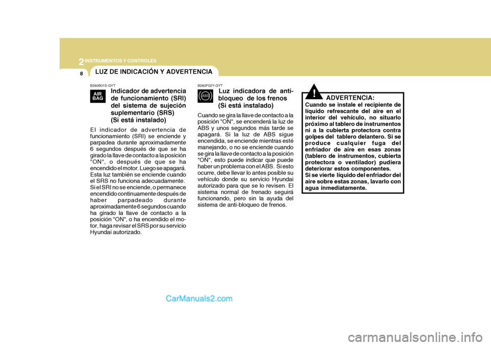 Hyundai H-1 (Grand Starex) 2004 Manual del propietario (in Spanish) 2INSTRUMENTOS Y CONTROLES
8
!
LUZ DE INDICACIÓN Y ADVERTENCIA
B260B01S-GYT Indicador de advertencia de funcionamiento (SRI)del sistema de sujeciónsuplementario (SRS)(Si está instalado)
El indicador Hyundai H-1 (Grand Starex) 2004 Manual del propietario (in Spanish) 2INSTRUMENTOS Y CONTROLES
8
!
LUZ DE INDICACIÓN Y ADVERTENCIA
B260B01S-GYT Indicador de advertencia de funcionamiento (SRI)del sistema de sujeciónsuplementario (SRS)(Si está instalado)
El indicador