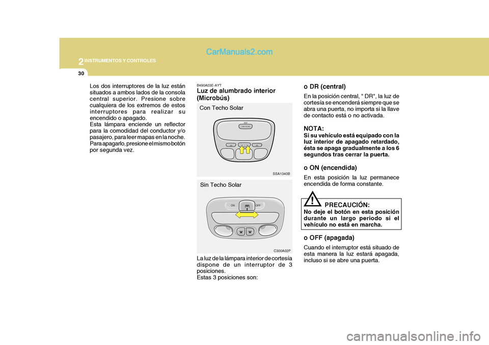 Hyundai H-1 (Grand Starex) 2004 Manual del propietario (in Spanish) 2INSTRUMENTOS Y CONTROLES
30
SSA1340B
C300A02P
Los dos interruptores de la luz están situados a ambos lados de la consolacentral superior. Presione sobre cualquiera de los extremos de estos interrupt Hyundai H-1 (Grand Starex) 2004 Manual del propietario (in Spanish) 2INSTRUMENTOS Y CONTROLES
30
SSA1340B
C300A02P
Los dos interruptores de la luz están situados a ambos lados de la consolacentral superior. Presione sobre cualquiera de los extremos de estos interrupt
