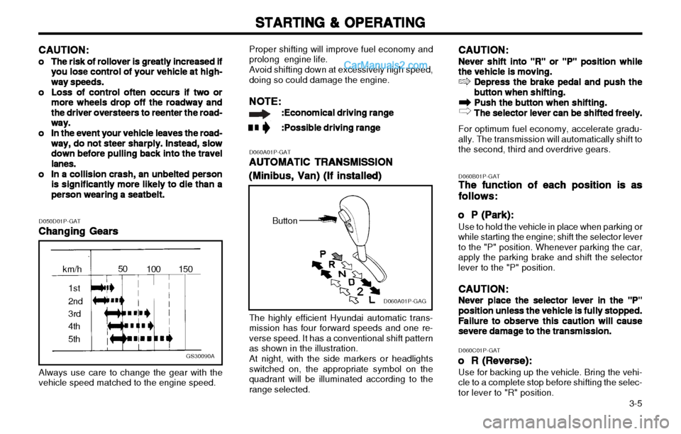 Hyundai H-1 (Grand Starex) 2003 Owners Manual 3-5
STARTING & OPERATING
STARTING & OPERATING STARTING & OPERATING
STARTING & OPERATING
STARTING & OPERATING
CAUTION:
CAUTION: CAUTION:
CAUTION:
CAUTION:
oo
oo
o
The risk of rollover is greatly inc Hyundai H-1 (Grand Starex) 2003 Owners Manual 3-5
STARTING & OPERATING
STARTING & OPERATING STARTING & OPERATING
STARTING & OPERATING
STARTING & OPERATING
CAUTION:
CAUTION: CAUTION:
CAUTION:
CAUTION:
oo
oo
o
The risk of rollover is greatly inc