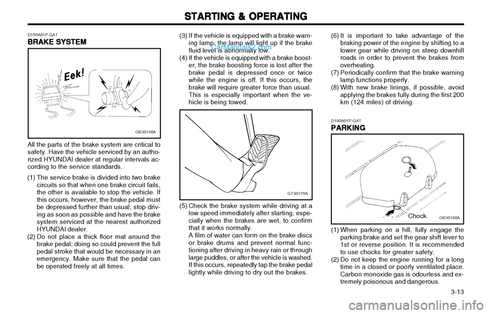 Hyundai H-1 (Grand Starex) 2003 Owners Manual 3-13
STARTING & OPERATING
STARTING & OPERATING STARTING & OPERATING
STARTING & OPERATING
STARTING & OPERATING
D150A01P-GAT BRAKE SYSTEM
BRAKE SYSTEM BRAKE SYSTEM
BRAKE SYSTEM
BRAKE SYSTEM
GS30160A
A Hyundai H-1 (Grand Starex) 2003 Owners Manual 3-13
STARTING & OPERATING
STARTING & OPERATING STARTING & OPERATING
STARTING & OPERATING
STARTING & OPERATING
D150A01P-GAT BRAKE SYSTEM
BRAKE SYSTEM BRAKE SYSTEM
BRAKE SYSTEM
BRAKE SYSTEM
GS30160A
A