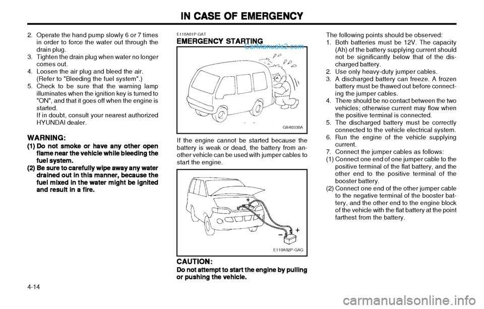 Hyundai H-1 (Grand Starex) 2003 Owners Manual IN CASE OF EMERGENCY
IN CASE OF EMERGENCY IN CASE OF EMERGENCY
IN CASE OF EMERGENCY
IN CASE OF EMERGENCY
4-14 The following points should be observed:
1. Both batteries must be 12V. The capacity
(Ah) Hyundai H-1 (Grand Starex) 2003 Owners Manual IN CASE OF EMERGENCY
IN CASE OF EMERGENCY IN CASE OF EMERGENCY
IN CASE OF EMERGENCY
IN CASE OF EMERGENCY
4-14 The following points should be observed:
1. Both batteries must be 12V. The capacity
(Ah)