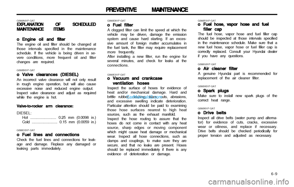 Hyundai H-1 (Grand Starex) 2003 Owners Manual 6-9
PREVENTIVE MAINTENANCE
PREVENTIVE MAINTENANCE PREVENTIVE MAINTENANCE
PREVENTIVE MAINTENANCE
PREVENTIVE MAINTENANCE
G080F01P-GAToo
oo
o
Fuel hose, vapor hose and fuel
Fuel hose, vapor hose and fu Hyundai H-1 (Grand Starex) 2003 Owners Manual 6-9
PREVENTIVE MAINTENANCE
PREVENTIVE MAINTENANCE PREVENTIVE MAINTENANCE
PREVENTIVE MAINTENANCE
PREVENTIVE MAINTENANCE
G080F01P-GAToo
oo
o
Fuel hose, vapor hose and fuel
Fuel hose, vapor hose and fu