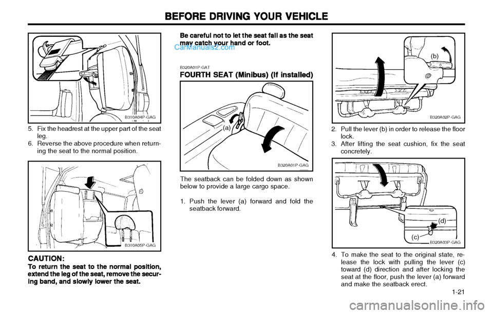 Hyundai H-1 (Grand Starex) 2003 Owners Manual 1-21
BEFORE DRIVING YOUR VEHICLE
BEFORE DRIVING YOUR VEHICLE BEFORE DRIVING YOUR VEHICLE
BEFORE DRIVING YOUR VEHICLE
BEFORE DRIVING YOUR VEHICLE
B320A02P-GAG
(b)
2. Pull the lever (b) in order to re Hyundai H-1 (Grand Starex) 2003 Owners Manual 1-21
BEFORE DRIVING YOUR VEHICLE
BEFORE DRIVING YOUR VEHICLE BEFORE DRIVING YOUR VEHICLE
BEFORE DRIVING YOUR VEHICLE
BEFORE DRIVING YOUR VEHICLE
B320A02P-GAG
(b)
2. Pull the lever (b) in order to re