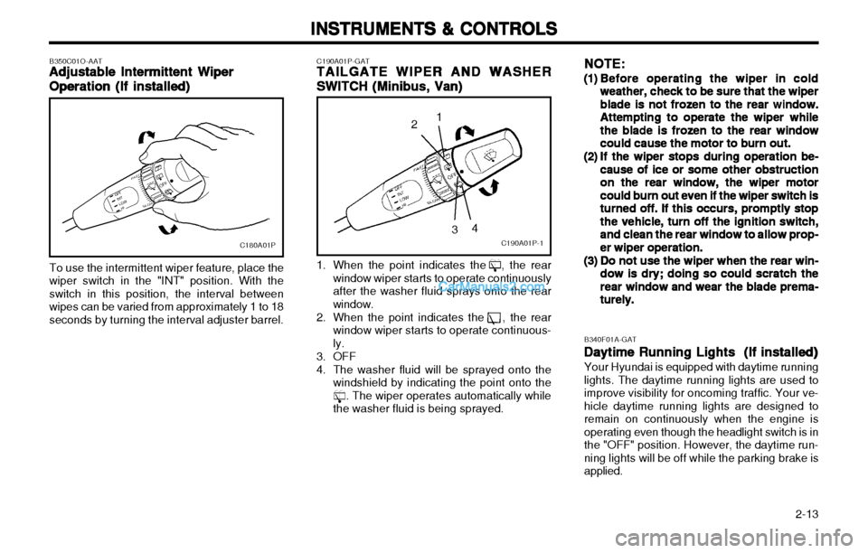 Hyundai H-1 (Grand Starex) 2003 Owners Manual 2-13
INSTRUMENTS & CONTROLS
INSTRUMENTS & CONTROLS INSTRUMENTS & CONTROLS
INSTRUMENTS & CONTROLS
INSTRUMENTS & CONTROLS
C190A01P-GAT
TAILGATE WIPER AND WASHER
TAILGATE WIPER AND WASHER TAILGATE WIPE Hyundai H-1 (Grand Starex) 2003 Owners Manual 2-13
INSTRUMENTS & CONTROLS
INSTRUMENTS & CONTROLS INSTRUMENTS & CONTROLS
INSTRUMENTS & CONTROLS
INSTRUMENTS & CONTROLS
C190A01P-GAT
TAILGATE WIPER AND WASHER
TAILGATE WIPER AND WASHER TAILGATE WIPE