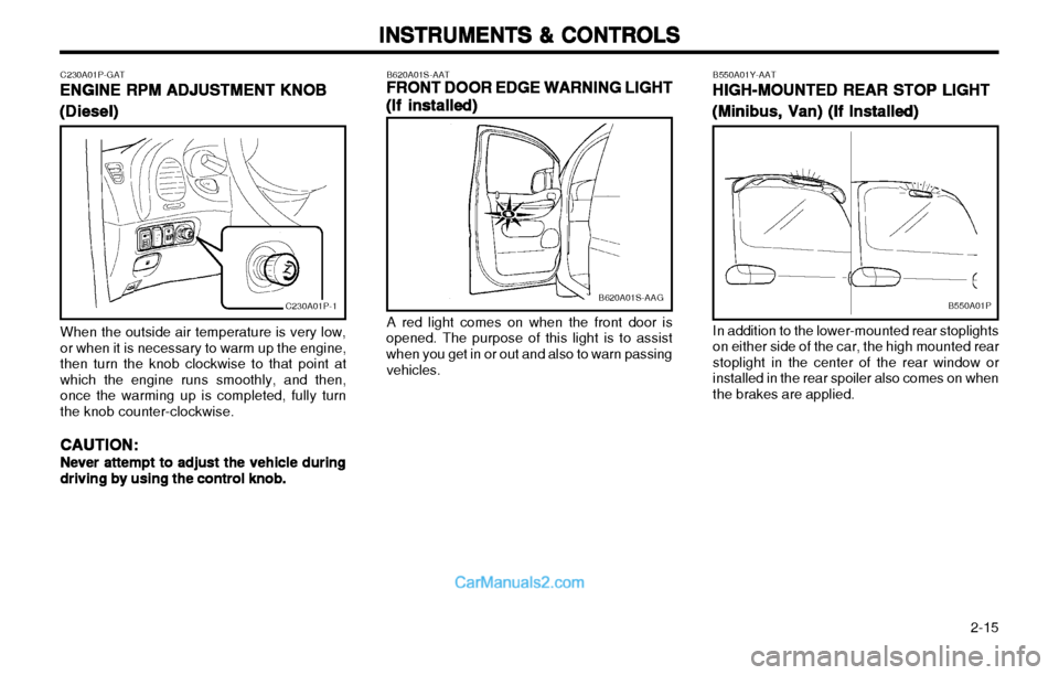 Hyundai H-1 (Grand Starex) 2003 Owners Manual 2-15
INSTRUMENTS & CONTROLS
INSTRUMENTS & CONTROLS INSTRUMENTS & CONTROLS
INSTRUMENTS & CONTROLS
INSTRUMENTS & CONTROLS
B620A01S-AATFRONT DOOR EDGE WARNING LIGHT
FRONT DOOR EDGE WARNING LIGHT FRONT Hyundai H-1 (Grand Starex) 2003 Owners Manual 2-15
INSTRUMENTS & CONTROLS
INSTRUMENTS & CONTROLS INSTRUMENTS & CONTROLS
INSTRUMENTS & CONTROLS
INSTRUMENTS & CONTROLS
B620A01S-AATFRONT DOOR EDGE WARNING LIGHT
FRONT DOOR EDGE WARNING LIGHT FRONT