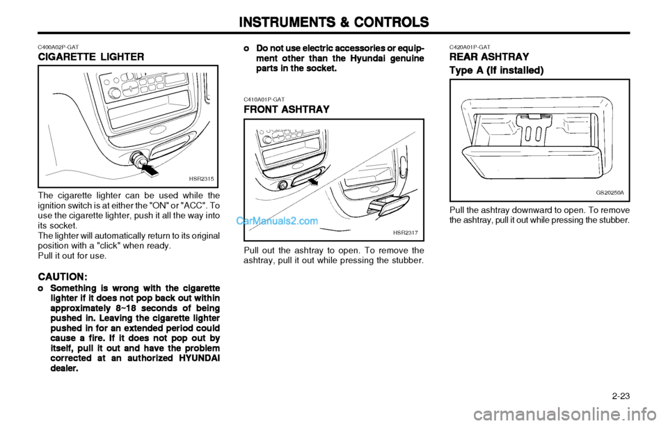 Hyundai H-1 (Grand Starex) 2003 Owners Manual 2-23
INSTRUMENTS & CONTROLS
INSTRUMENTS & CONTROLS INSTRUMENTS & CONTROLS
INSTRUMENTS & CONTROLS
INSTRUMENTS & CONTROLS
C400A02P-GAT
CIGARETTE LIGHTER
CIGARETTE LIGHTER CIGARETTE LIGHTER
CIGARETTE L Hyundai H-1 (Grand Starex) 2003 Owners Manual 2-23
INSTRUMENTS & CONTROLS
INSTRUMENTS & CONTROLS INSTRUMENTS & CONTROLS
INSTRUMENTS & CONTROLS
INSTRUMENTS & CONTROLS
C400A02P-GAT
CIGARETTE LIGHTER
CIGARETTE LIGHTER CIGARETTE LIGHTER
CIGARETTE L