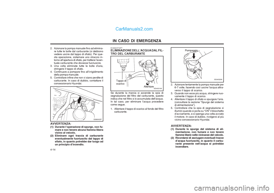Hyundai H-1 (Grand Starex) 2003 Manuale del proprietario (in Italian) IN CASO DI EMERGENZA
4-14
GS40320A
Pompaggio
2. Azionare lentamente la pompa manuale per 6-7 volte, facendo così uscire l’acqua attra- verso il tappo di scarico.
3. Quando non esce più acqua, stri Hyundai H-1 (Grand Starex) 2003 Manuale del proprietario (in Italian) IN CASO DI EMERGENZA
4-14
GS40320A
Pompaggio
2. Azionare lentamente la pompa manuale per 6-7 volte, facendo così uscire l’acqua attra- verso il tappo di scarico.
3. Quando non esce più acqua, stri