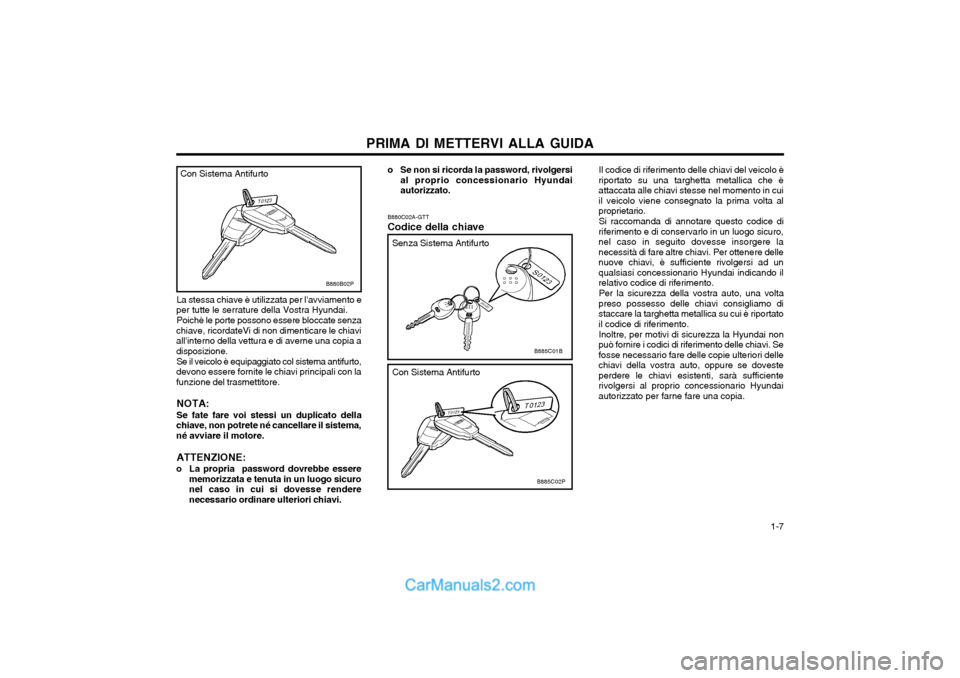 Hyundai H-1 (Grand Starex) 2003 Manuale del proprietario (in Italian) 1-7
PRIMA DI METTERVI ALLA GUIDA
La stessa chiave è utilizzata per lavviamento e
per tutte le serrature della Vostra Hyundai.
Poichè le porte possono essere bloccate senza
chiave, ricordateVi di Hyundai H-1 (Grand Starex) 2003 Manuale del proprietario (in Italian) 1-7
PRIMA DI METTERVI ALLA GUIDA
La stessa chiave è utilizzata per lavviamento e
per tutte le serrature della Vostra Hyundai.
Poichè le porte possono essere bloccate senza
chiave, ricordateVi di