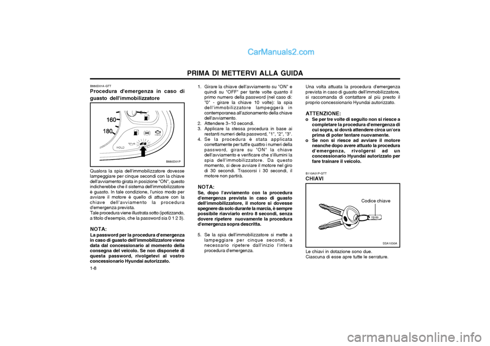 Hyundai H-1 (Grand Starex) 2003 Manuale del proprietario (in Italian) PRIMA DI METTERVI ALLA GUIDA
1-8 B110A01P-GTT
CHIAVI
SSA1030A
Codice chiave
1. Girare la chiave dellavviamento su "ON" e quindi su "OFF" per tante volte quanto il primo numero della password (nel ca Hyundai H-1 (Grand Starex) 2003 Manuale del proprietario (in Italian) PRIMA DI METTERVI ALLA GUIDA
1-8 B110A01P-GTT
CHIAVI
SSA1030A
Codice chiave
1. Girare la chiave dellavviamento su "ON" e quindi su "OFF" per tante volte quanto il primo numero della password (nel ca