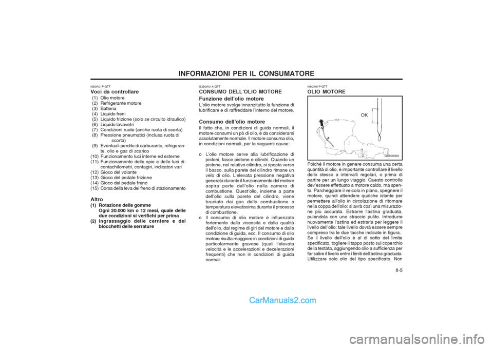 Hyundai H-1 (Grand Starex) 2003 Manuale del proprietario (in Italian) 8-5
INFORMAZIONI PER IL CONSUMATORE
I060A01P-GTT OLIO MOTORE
I050A01P-GTTVoci da controllare
(1) Olio motore
(2) Refrigerante motore
(3) Batteria
(4) Liquido freni
(5) Liquido frizione (solo Hyundai H-1 (Grand Starex) 2003 Manuale del proprietario (in Italian) 8-5
INFORMAZIONI PER IL CONSUMATORE
I060A01P-GTT OLIO MOTORE
I050A01P-GTTVoci da controllare
(1) Olio motore
(2) Refrigerante motore
(3) Batteria
(4) Liquido freni
(5) Liquido frizione (solo