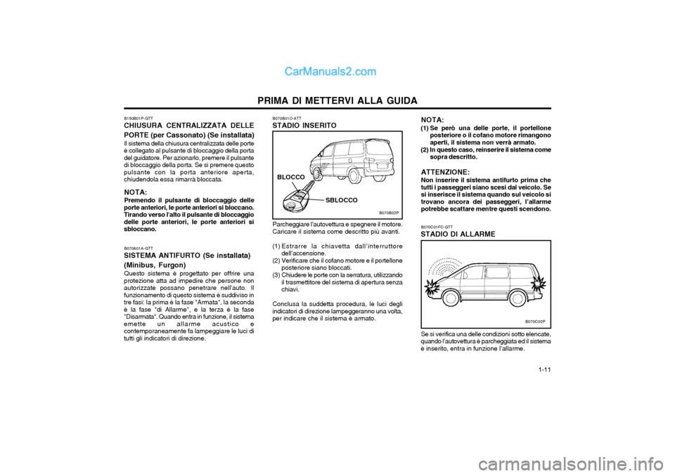 Hyundai H-1 (Grand Starex) 2003 Manuale del proprietario (in Italian) 1-11
PRIMA DI METTERVI ALLA GUIDA
B070A01A-GTT
SISTEMA ANTIFURTO (Se installata) (Minibus, Furgon) Questo sistema è progettato per offrire una
protezione atta ad impedire che persone non autorizzat Hyundai H-1 (Grand Starex) 2003 Manuale del proprietario (in Italian) 1-11
PRIMA DI METTERVI ALLA GUIDA
B070A01A-GTT
SISTEMA ANTIFURTO (Se installata) (Minibus, Furgon) Questo sistema è progettato per offrire una
protezione atta ad impedire che persone non autorizzat