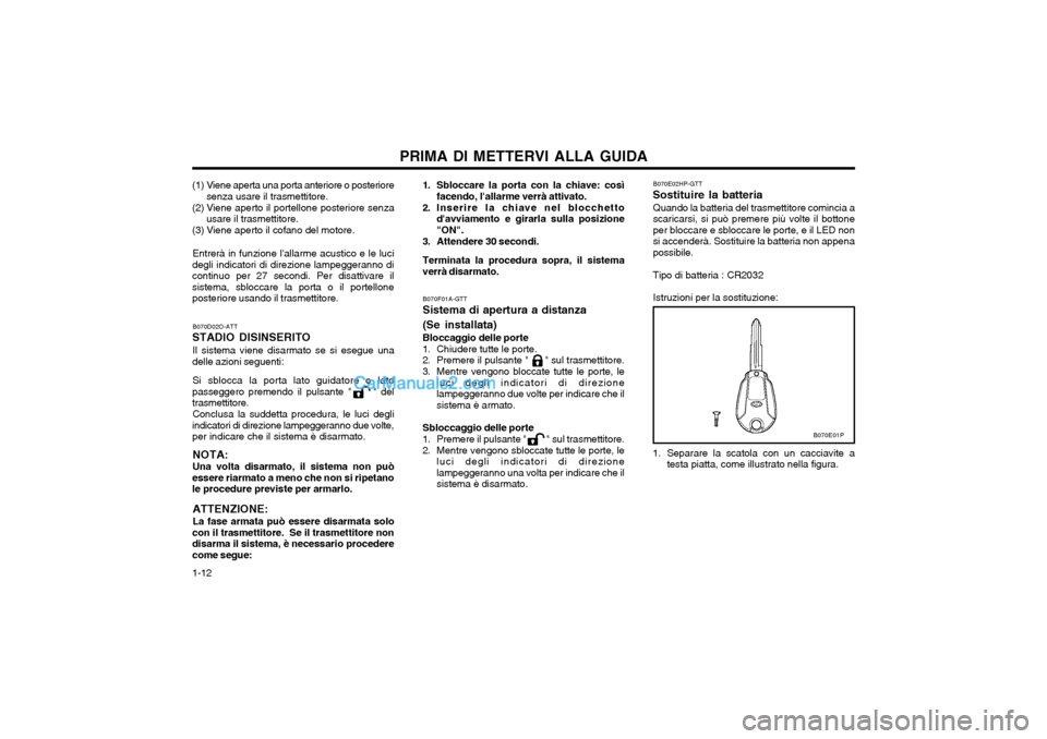 Hyundai H-1 (Grand Starex) 2003 Manuale del proprietario (in Italian) PRIMA DI METTERVI ALLA GUIDA
1-12 B070D02O-ATT
STADIO DISINSERITO
Il sistema viene disarmato se si esegue una
delle azioni seguenti:
Si sblocca la porta lato guidatore o lato
passeggero premendo il pu Hyundai H-1 (Grand Starex) 2003 Manuale del proprietario (in Italian) PRIMA DI METTERVI ALLA GUIDA
1-12 B070D02O-ATT
STADIO DISINSERITO
Il sistema viene disarmato se si esegue una
delle azioni seguenti:
Si sblocca la porta lato guidatore o lato
passeggero premendo il pu