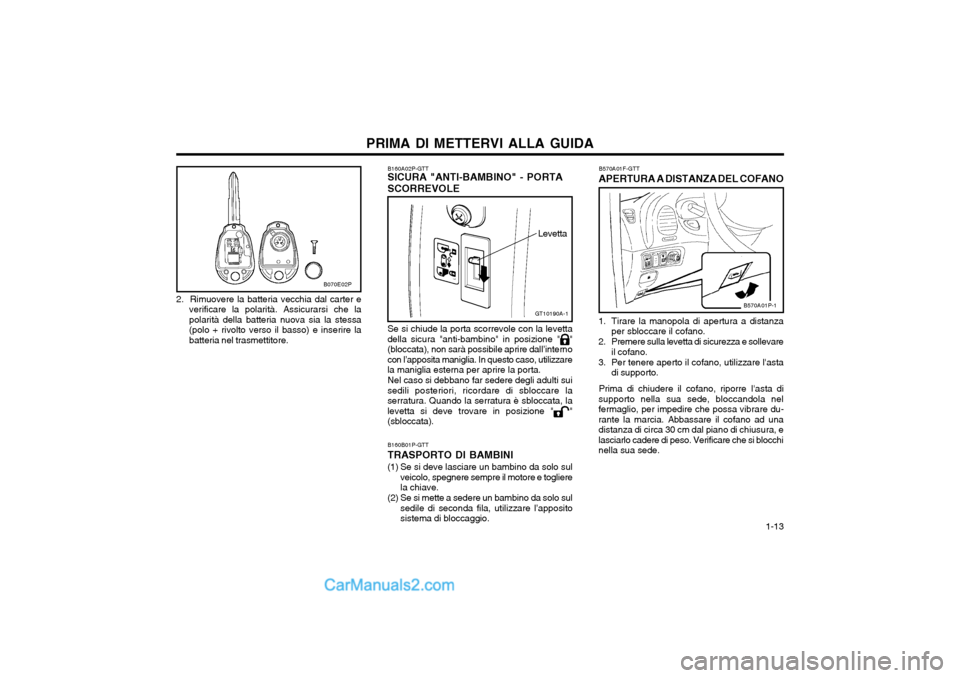 Hyundai H-1 (Grand Starex) 2003 Manuale del proprietario (in Italian) 1-13
PRIMA DI METTERVI ALLA GUIDA
2. Rimuovere la batteria vecchia dal carter e verificare la polarità. Assicurarsi che la polarità della batteria nuova sia la stessa(polo + rivolto verso il bass Hyundai H-1 (Grand Starex) 2003 Manuale del proprietario (in Italian) 1-13
PRIMA DI METTERVI ALLA GUIDA
2. Rimuovere la batteria vecchia dal carter e verificare la polarità. Assicurarsi che la polarità della batteria nuova sia la stessa(polo + rivolto verso il bass