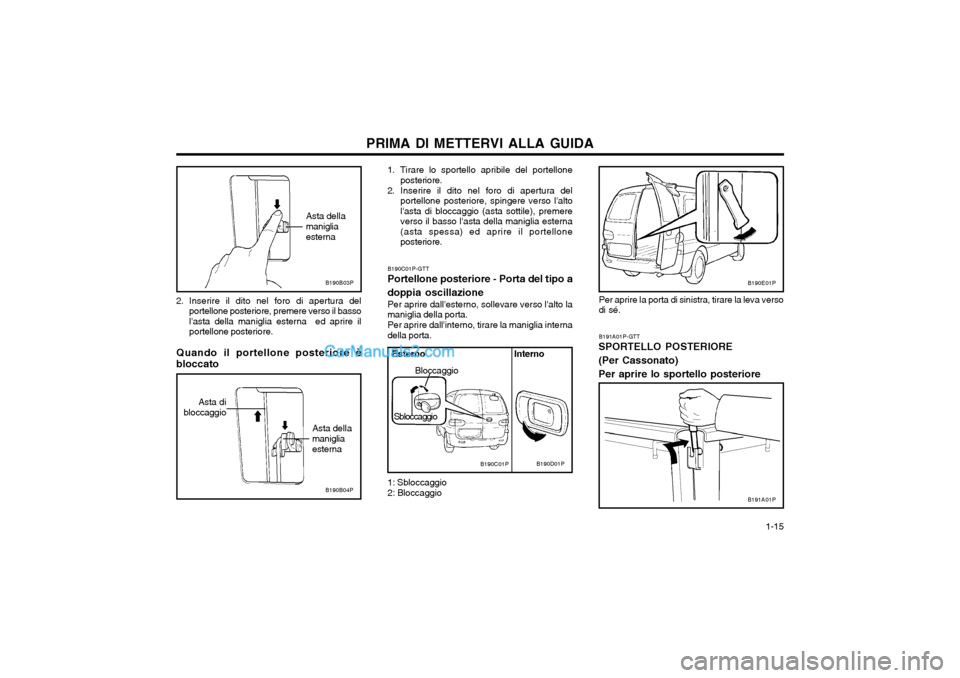 Hyundai H-1 (Grand Starex) 2003 Manuale del proprietario (in Italian) 1-15
PRIMA DI METTERVI ALLA GUIDA
2. Inserire il dito nel foro di apertura del portellone posteriore, premere verso il basso lasta della maniglia esterna ed aprire ilportellone posteriore.
Quando Hyundai H-1 (Grand Starex) 2003 Manuale del proprietario (in Italian) 1-15
PRIMA DI METTERVI ALLA GUIDA
2. Inserire il dito nel foro di apertura del portellone posteriore, premere verso il basso lasta della maniglia esterna ed aprire ilportellone posteriore.
Quando
